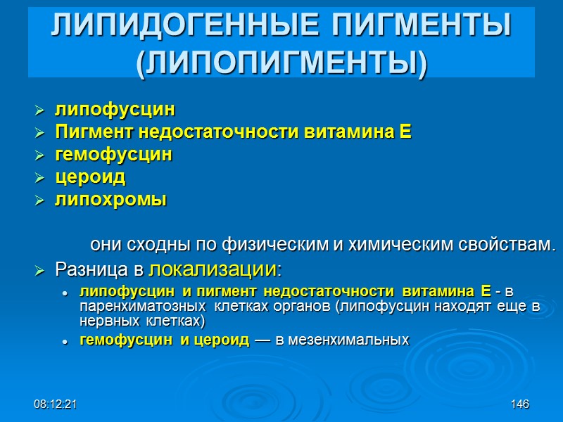 08:12:02 146 ЛИПИДОГЕННЫЕ ПИГМЕНТЫ (ЛИПОПИГМЕНТЫ) липофусцин Пигмент недостаточности витамина Е  гемофусцин цероид 